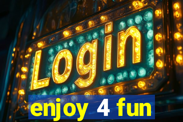 enjoy 4 fun